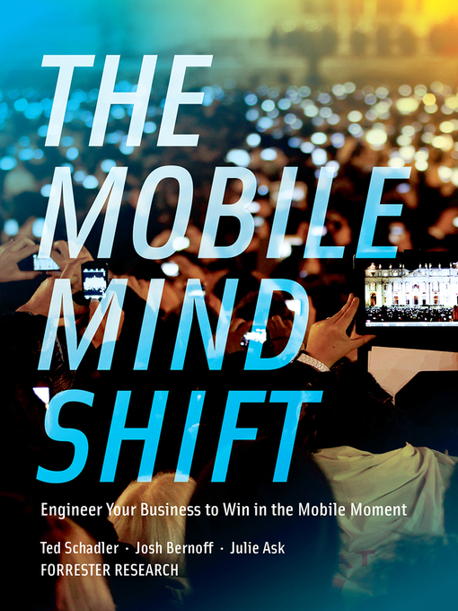 Title details for The Mobile Mind Shift by Ted Schadler - Available